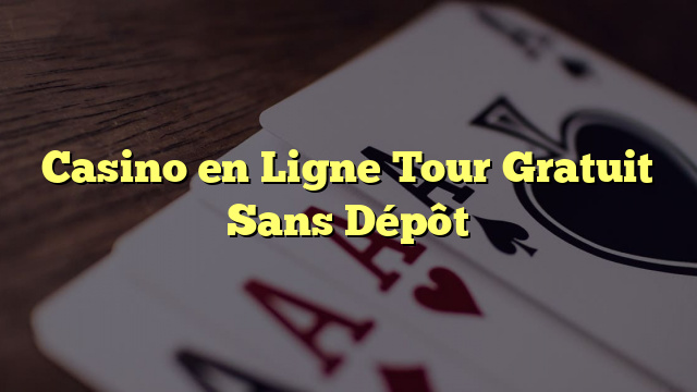 Casino en Ligne Tour Gratuit Sans Dépôt