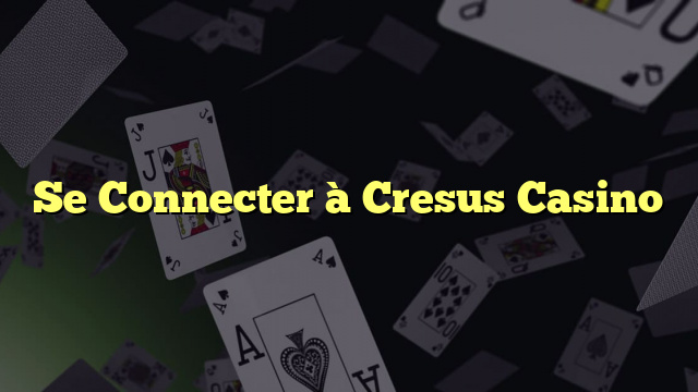 Se Connecter à Cresus Casino