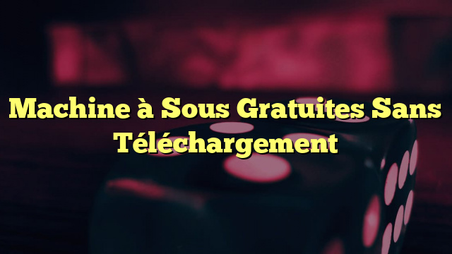 Machine à Sous Gratuites Sans Téléchargement