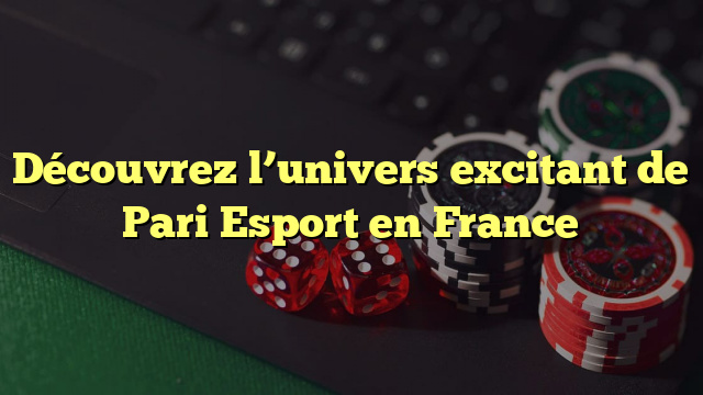 Découvrez l’univers excitant de Pari Esport en France