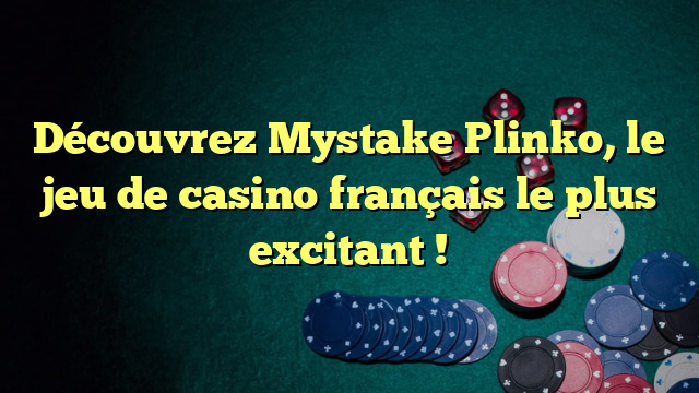 Découvrez Mystake Plinko, le jeu de casino français le plus excitant !