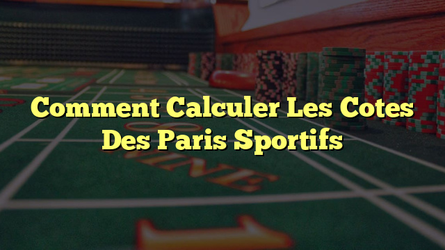 Comment Calculer Les Cotes Des Paris Sportifs