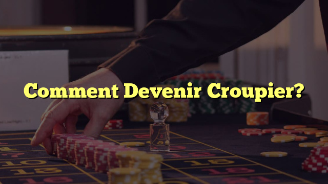 Comment Devenir Croupier?