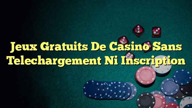 Jeux Gratuits De Casino Sans Telechargement Ni Inscription