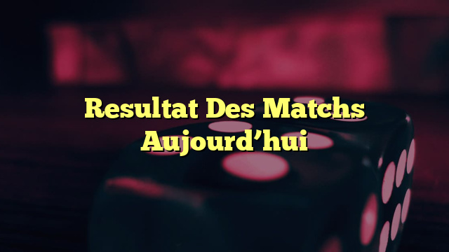 Resultat Des Matchs Aujourd’hui