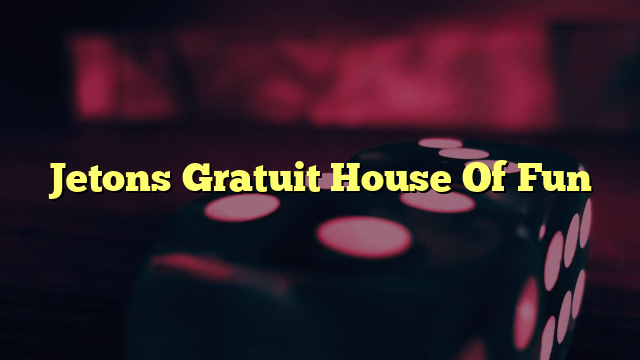 Jetons Gratuit House Of Fun