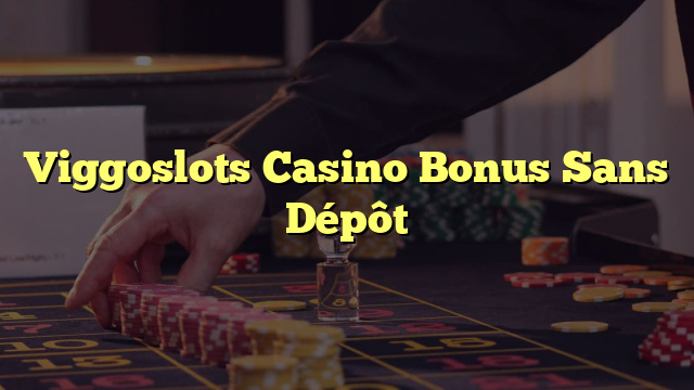 Viggoslots Casino Bonus Sans Dépôt