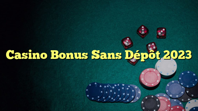 Casino Bonus Sans Dépôt 2023