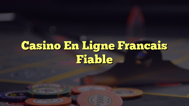 Casino En Ligne Francais Fiable