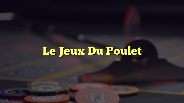 Le Jeux Du Poulet