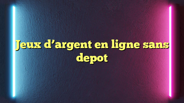 Jeux d’argent en ligne sans depot