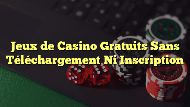 Jeux de Casino Gratuits Sans Téléchargement Ni Inscription