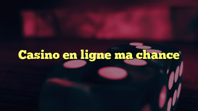 Casino en ligne ma chance