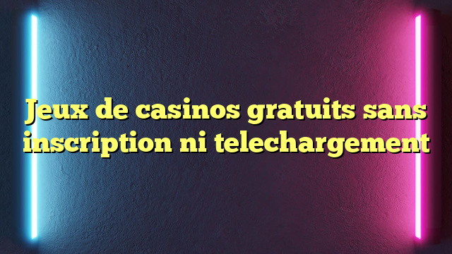 Jeux de casinos gratuits sans inscription ni telechargement