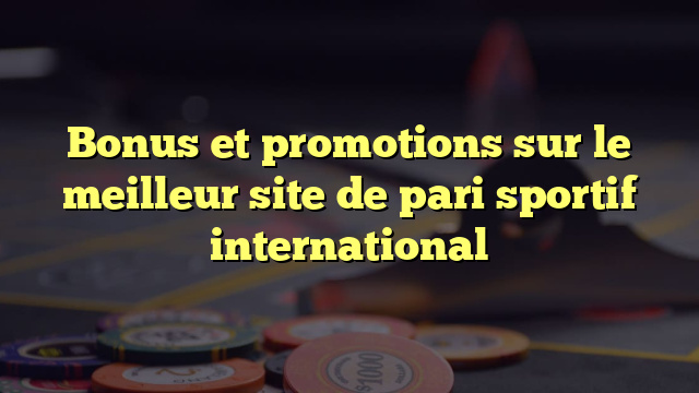 Bonus et promotions sur le meilleur site de pari sportif international