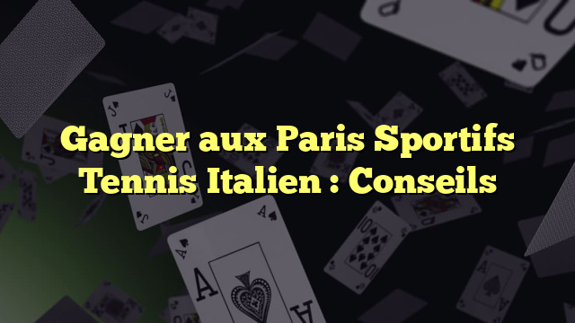 Gagner aux Paris Sportifs Tennis Italien : Conseils