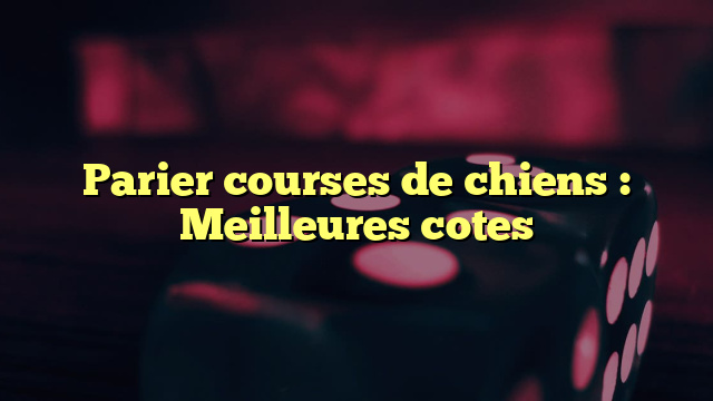 Parier courses de chiens : Meilleures cotes