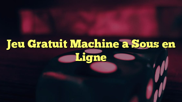 Jeu Gratuit Machine a Sous en Ligne