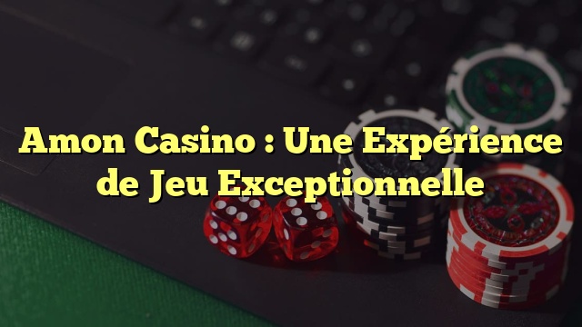 Amon Casino : Une Expérience de Jeu Exceptionnelle