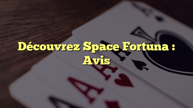 Découvrez Space Fortuna : Avis