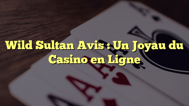 Wild Sultan Avis : Un Joyau du Casino en Ligne