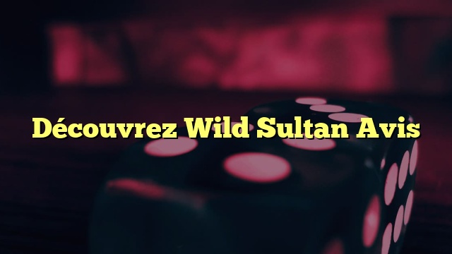 Découvrez Wild Sultan Avis